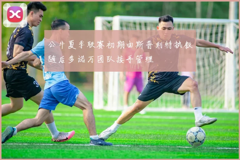 公牛夏季联赛初期由斯普利特执教随后多诺万团队接手管理