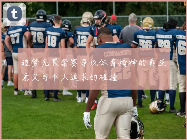 追梦无畏禁赛争议体育精神的真正意义与个人追求的碰撞